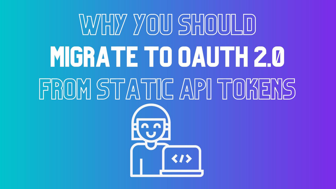 Graphic reading 'Why you should migrate to OAuth 2.0 from static API tokens' with a developer icon on a cyan-to-purple gradient background.