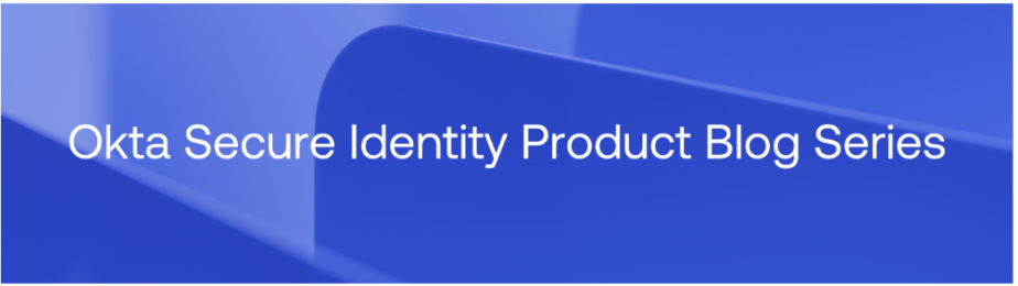 Banner with text "Okta Secure Identity Product Blog Series" on a blue background.
