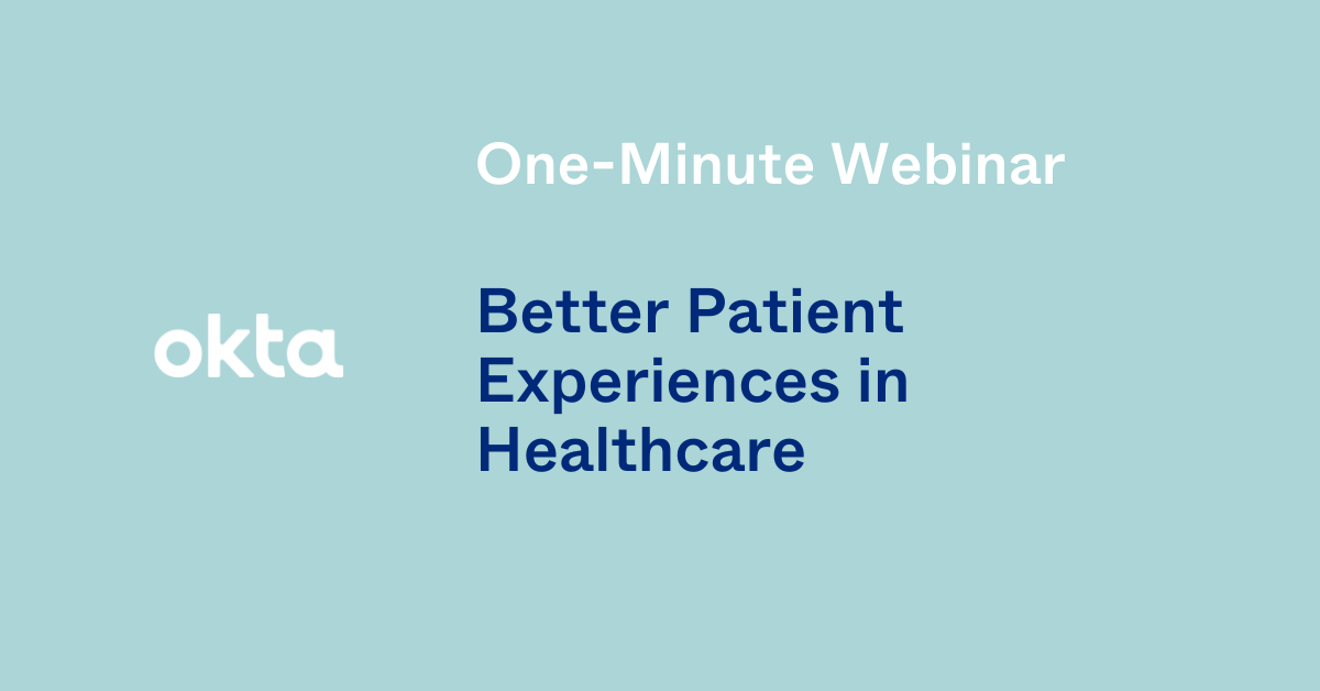 One-Minute Webinar: Better Patient Experiences in Healthcare | Okta