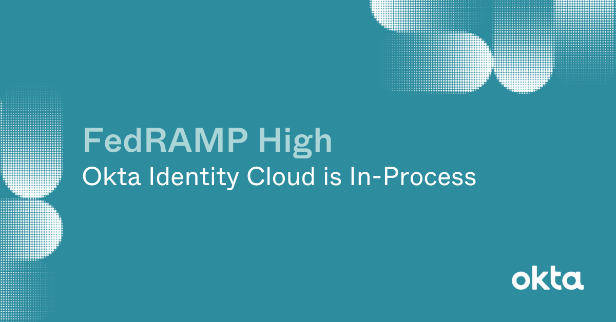 FedRAMP High Okta Identity Cloud is InProcess Okta